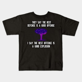 They say the best defense is a good offense I say the best offense is a good explosion Kids T-Shirt